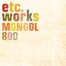 Etc..Works Mongol 800